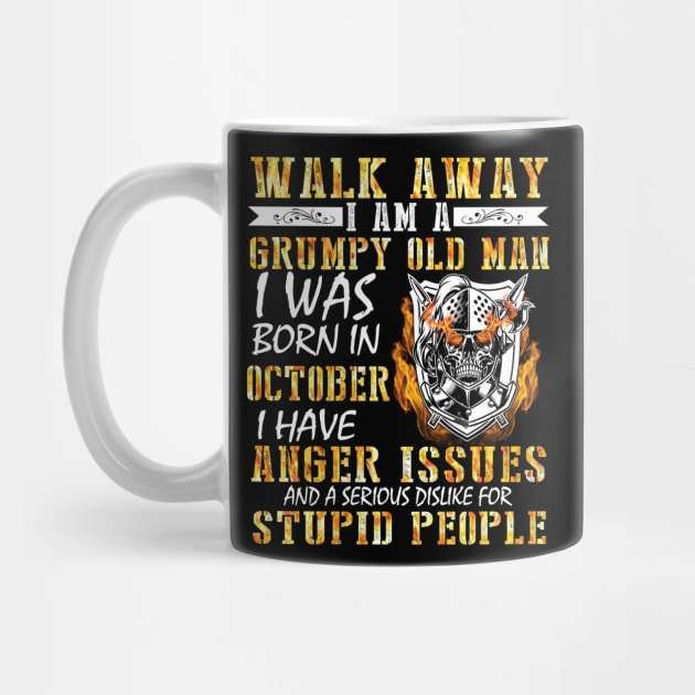 Walk Away I Am A Grumpy Old Man I Was Born In October Anger Issues Serious Dislike For Stupid People by tieushop091